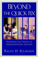 Beyond the Quick Fix: Managing Five Tracks to Organizational Success by Ralph H. Kilmann